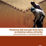 Dinámica del Mercado de Tierras en América Latina y el Caribe- concentración y extranjerización
